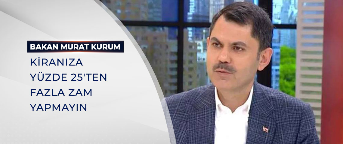 Bakan Kurum’dan Kiracılara Çağrı; “Kiranızı yüzde 25 üzerinden zam yaparak yatırın”