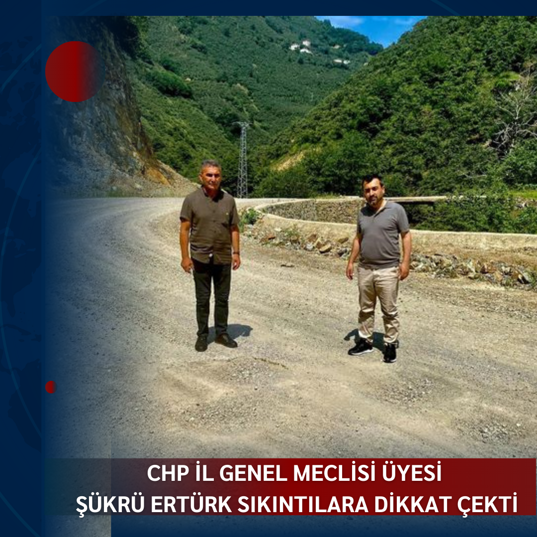 CHP İL GENEL MECLİSİ ÜYESİ ŞÜKRÜ ERTÜRK SIKINTILARA DİKKAT ÇEKTİ