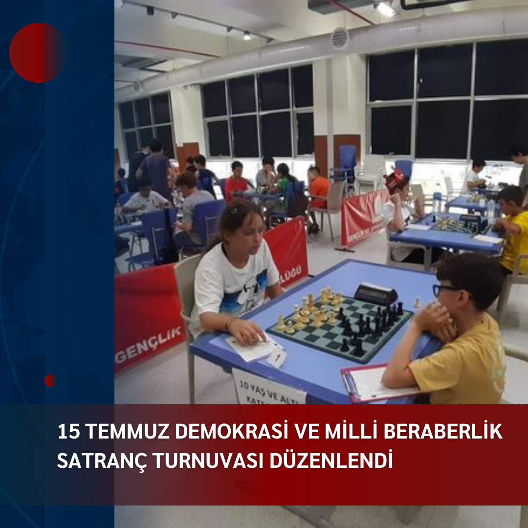 15 TEMMUZ DEMOKRASİ VE MİLLİ BERABERLİK SATRANÇ TURNUVASI DÜZENLENDİ