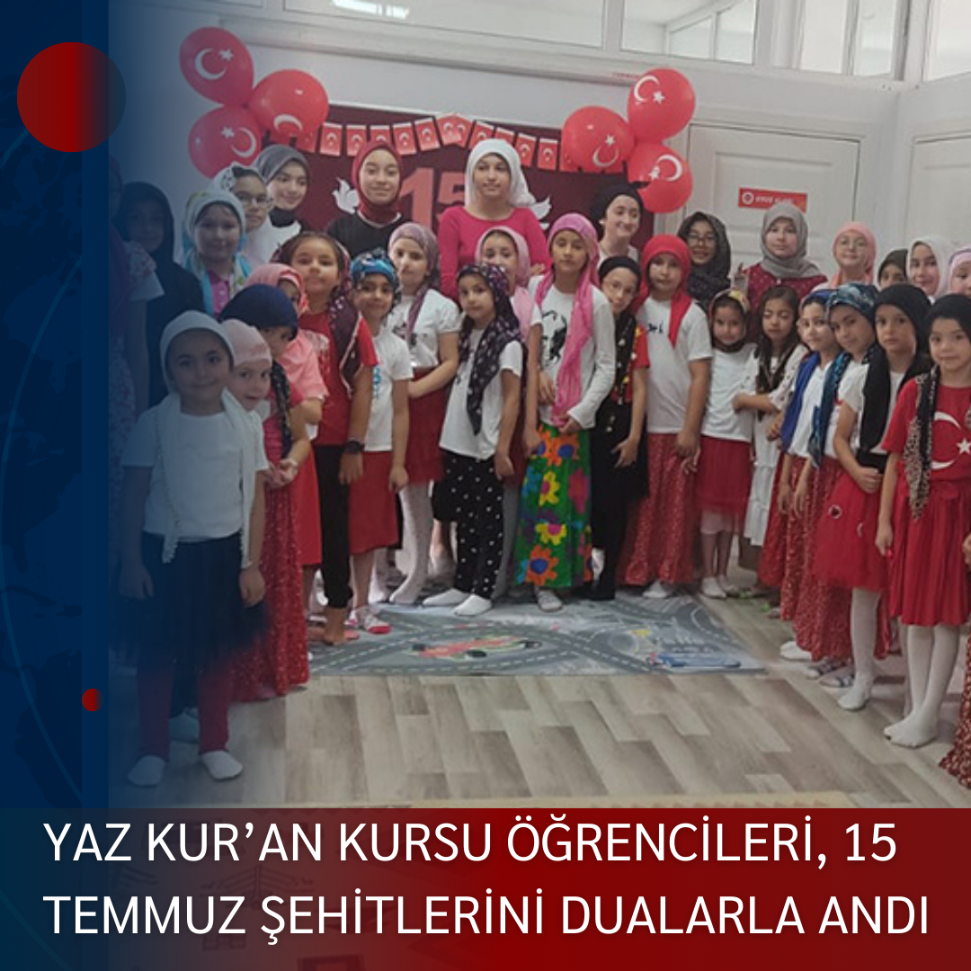 YAZ KUR’AN KURSU ÖĞRENCİLERİ, 15 TEMMUZ ŞEHİTLERİNİ DUALARLA ANDI