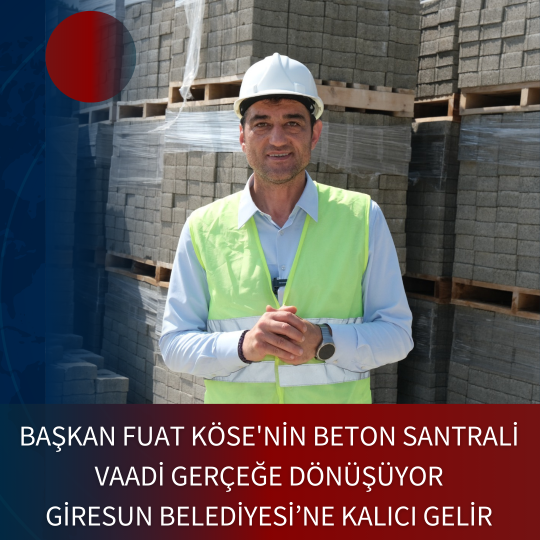 BAŞKAN FUAT KÖSE’NİN BETON SANTRALİ VAADİ GERÇEĞE DÖNÜŞÜYOR GİRESUN BELEDİYESİ’NE KALICI GELİR