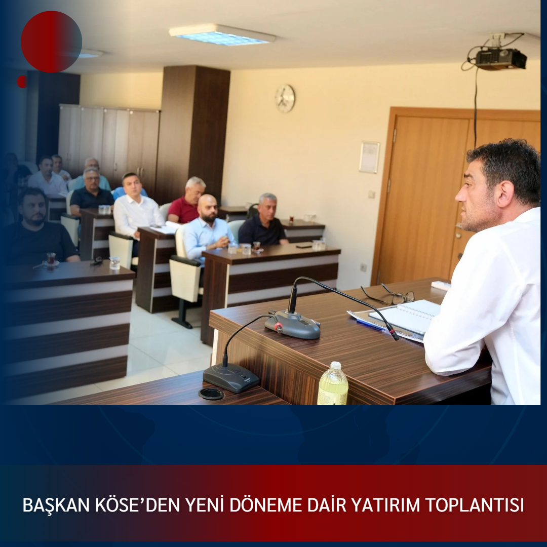 BAŞKAN KÖSE’DEN YENİ DÖNEME DAİR YATIRIM TOPLANTISI