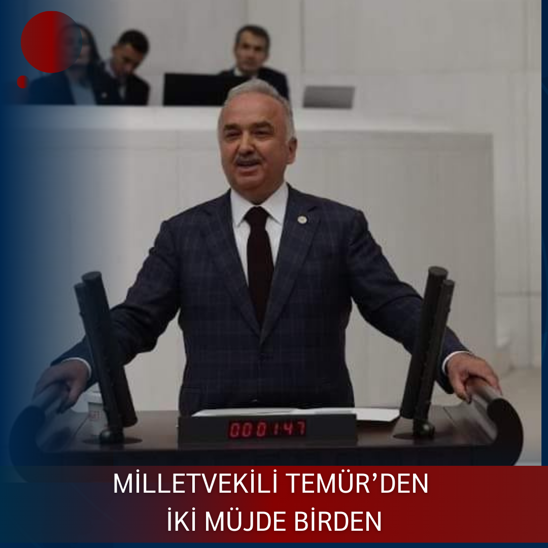 MİLLETVEKİLİ TEMÜR’DEN İKİ MÜJDE BİRDEN