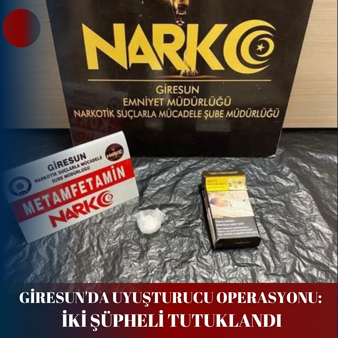 GİRESUN’DA UYUŞTURUCU OPERASYONU: İKİ ŞÜPHELİ TUTUKLANDI