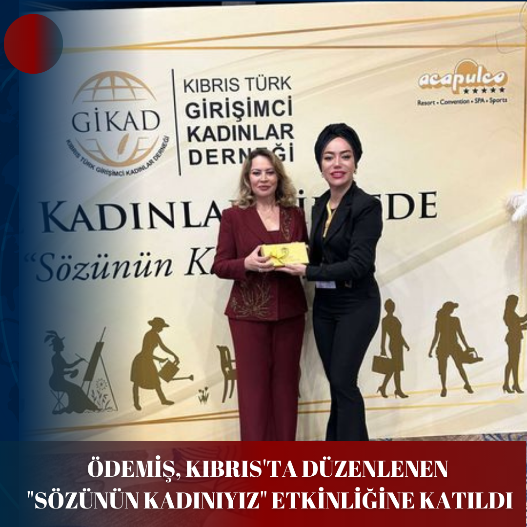 ÖDEMİŞ, KIBRIS’TA DÜZENLENEN “SÖZÜNÜN KADINIYIZ” ETKİNLİĞİNE KATILDI