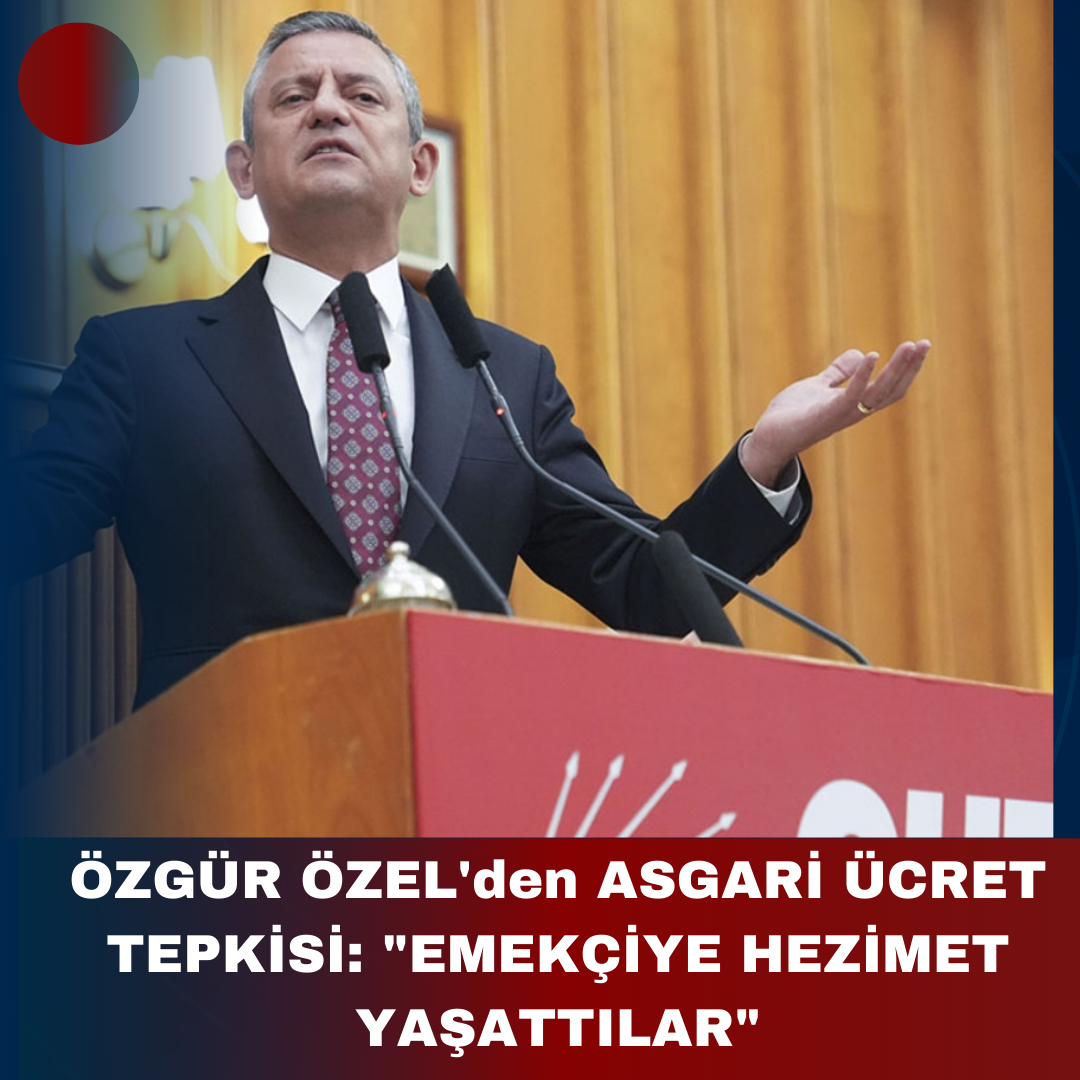 ÖZGÜR ÖZEL’den ASGARİ ÜCRET TEPKİSİ: “EMEKÇİYE HEZİMET YAŞATTILAR”