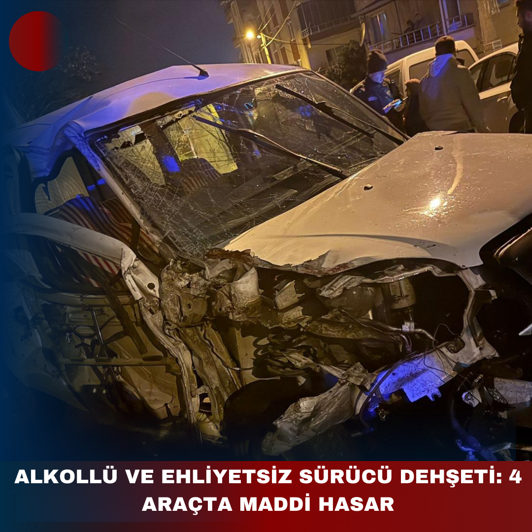 ALKOLLÜ VE EHLİYETSİZ SÜRÜCÜ DEHŞETİ: 4 ARAÇTA MADDİ HASAR