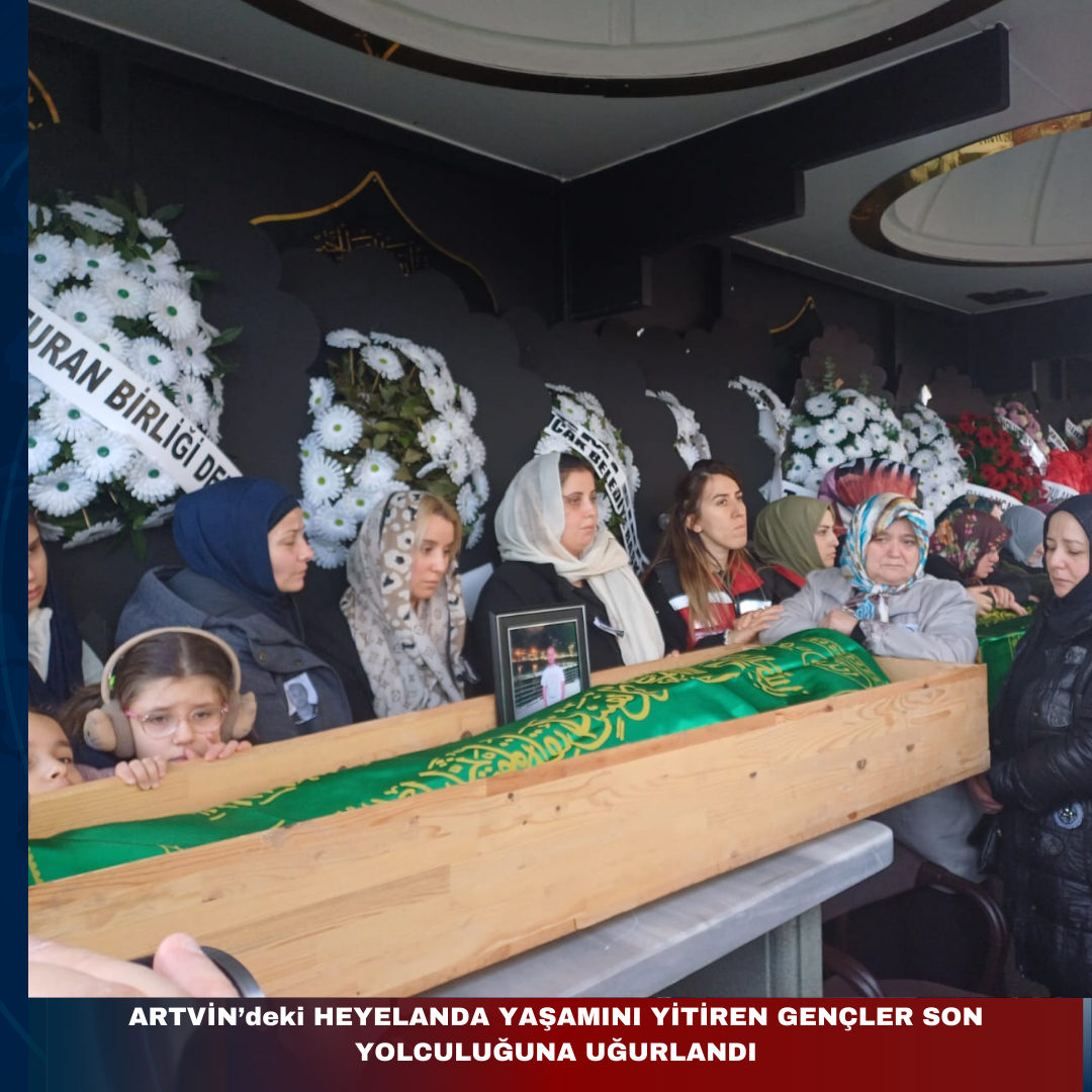 ARTVİN’DEKİ HEYELANDA YAŞAMINI YİTİREN GENÇLER SON YOLCULUĞUNA UĞURLANDI