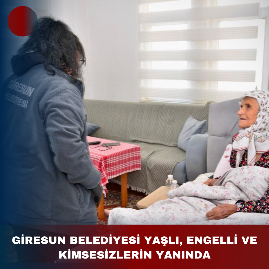 GİRESUN BELEDİYESİ YAŞLI, ENGELLİ VE KİMSESİZLERİN YANINDA