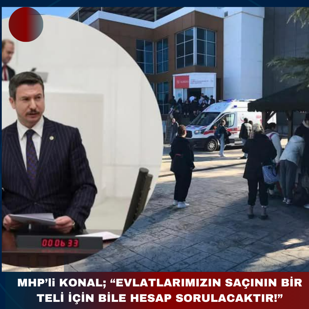 MHP’li KONAL; “EVLATLARIMIZIN SAÇININ BİR TELİ İÇİN BİLE HESAP SORULACAKTIR!”