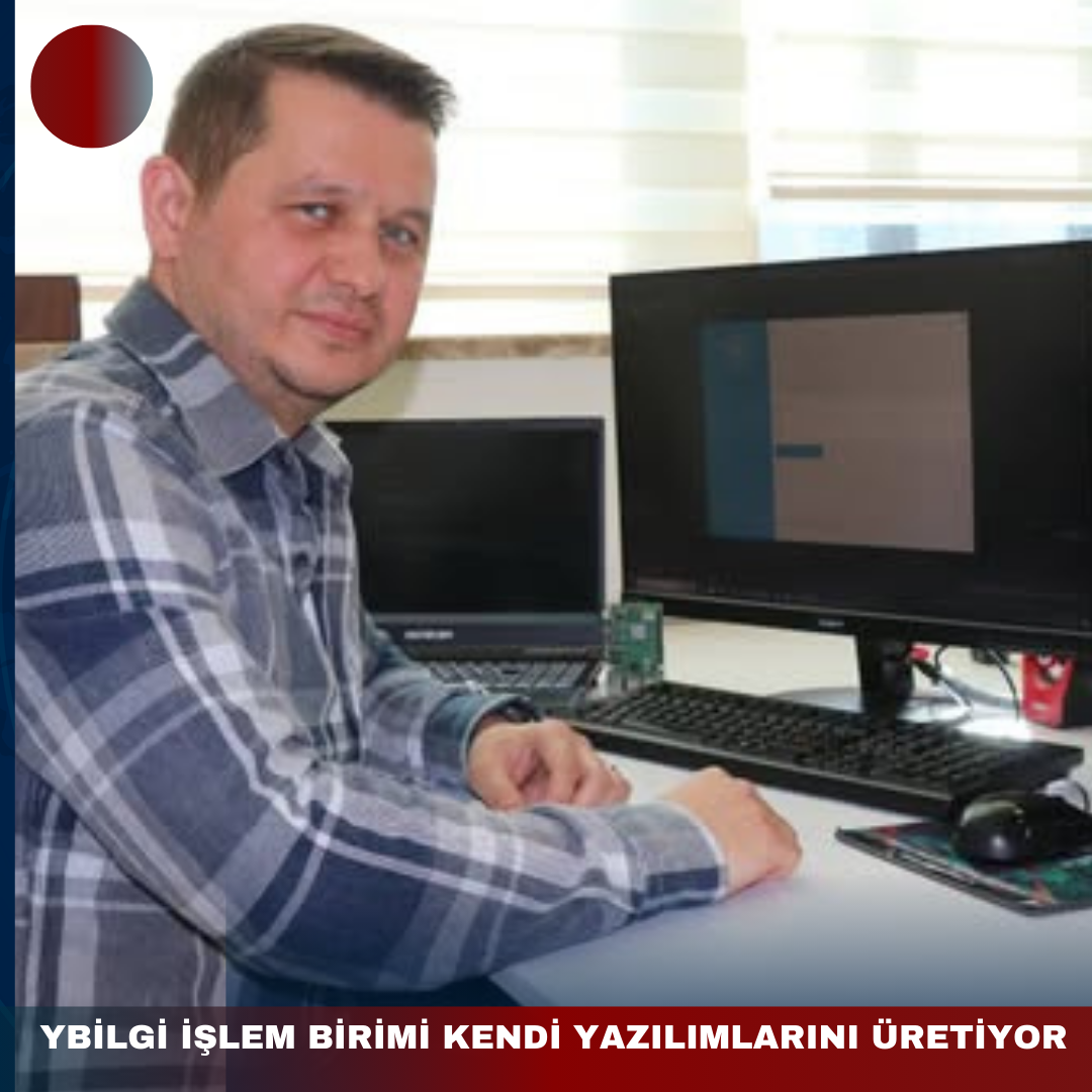 BİLGİ İŞLEM BİRİMİ KENDİ YAZILIMLARINI ÜRETİYOR