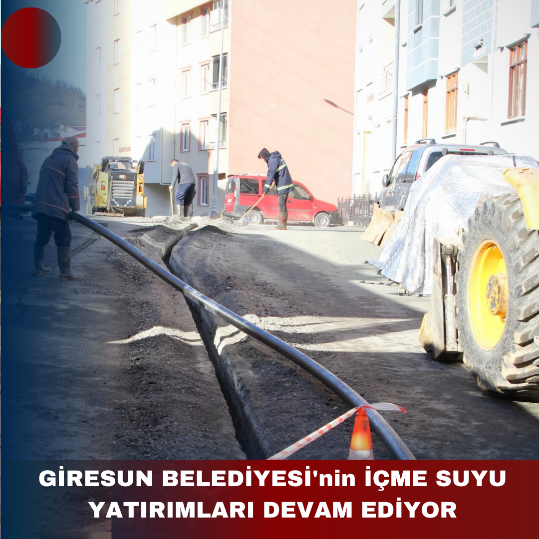 GİRESUN BELEDİYESİ’nin İÇME SUYU YATIRIMLARI DEVAM EDİYOR