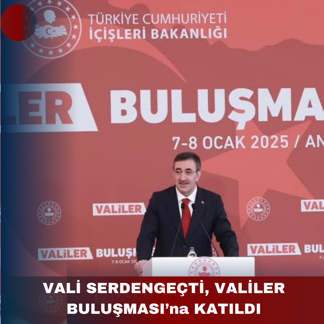 VALİ SERDENGEÇTİ, VALİLER BULUŞMASI’na KATILDI