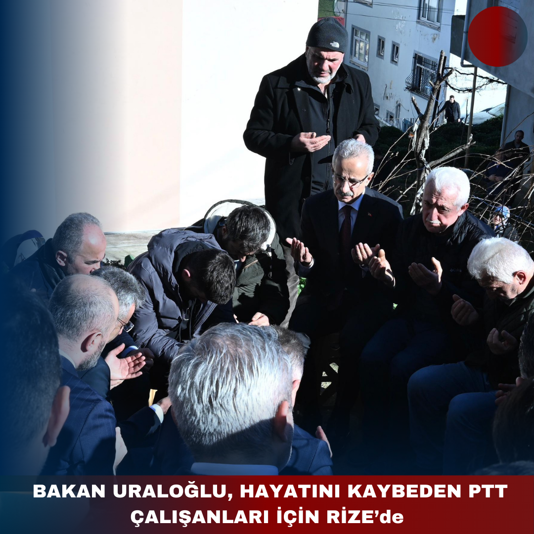 BAKAN URALOĞLU, HAYATINI KAYBEDEN PTT ÇALIŞANLARI İÇİN RİZE’de