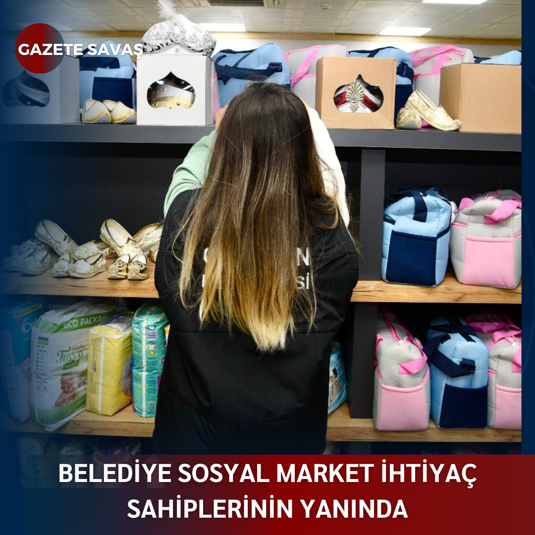 BELEDİYE SOSYAL MARKET İHTİYAÇ SAHİPLERİNİN YANINDA