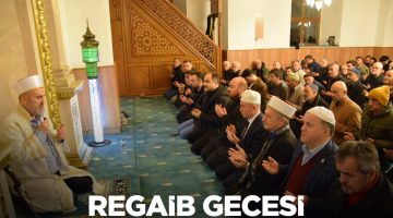 REGAİB GECESİ DUALARLA İDRAK EDİLDİ