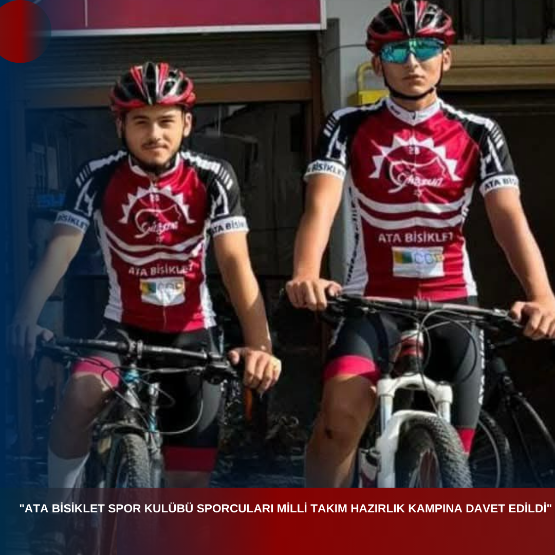 “ATA BİSİKLET SPOR KULÜBÜ SPORCULARI MİLLİ TAKIM HAZIRLIK KAMPINA DAVET EDİLDİ”