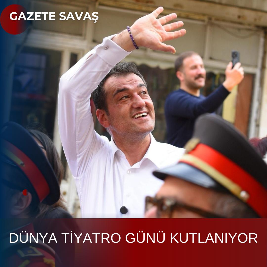 DÜNYA TİYATRO GÜNÜ KUTLANIYOR