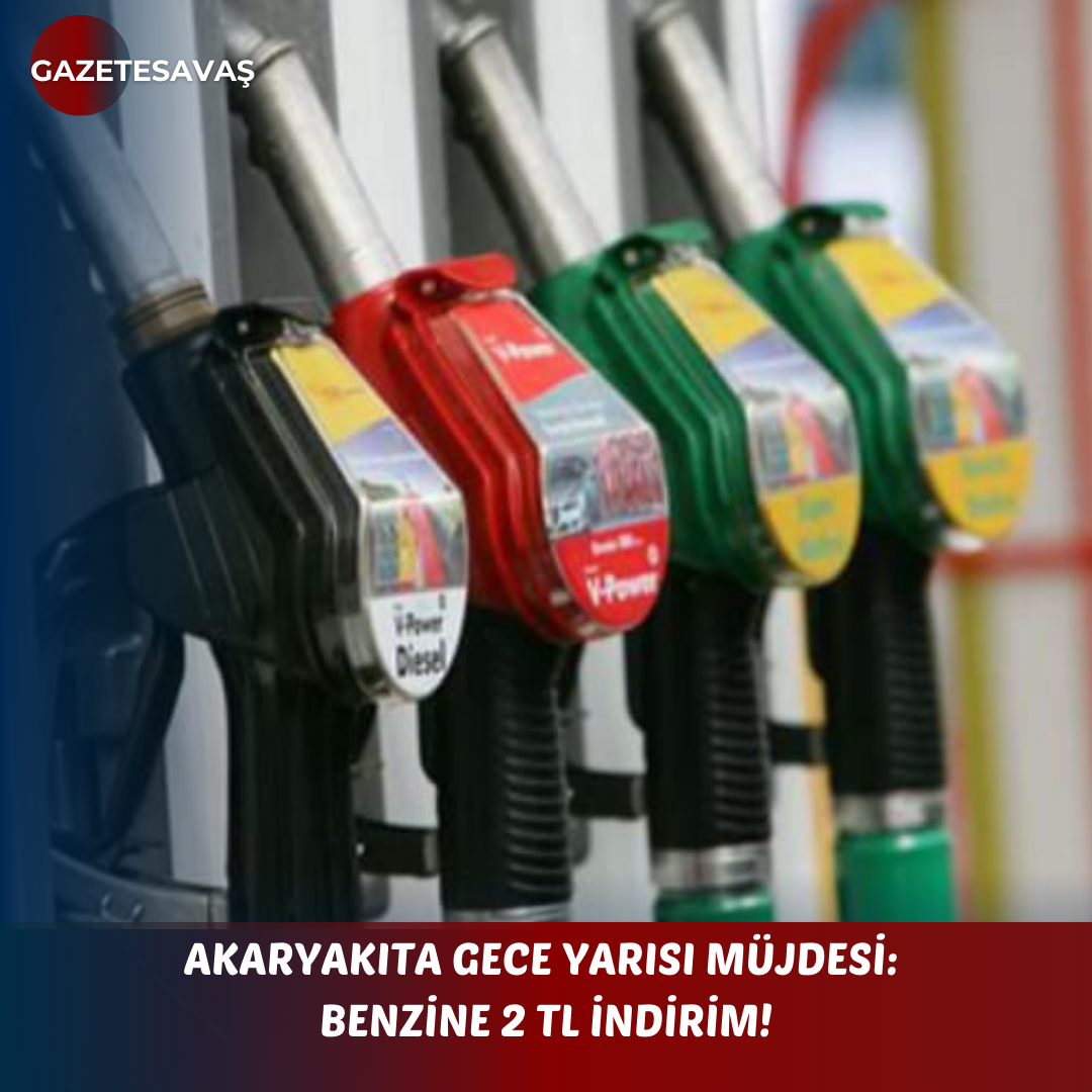 AKARYAKITA GECE YARISI MÜJDESİ: BENZİNE 2 TL İNDİRİM!