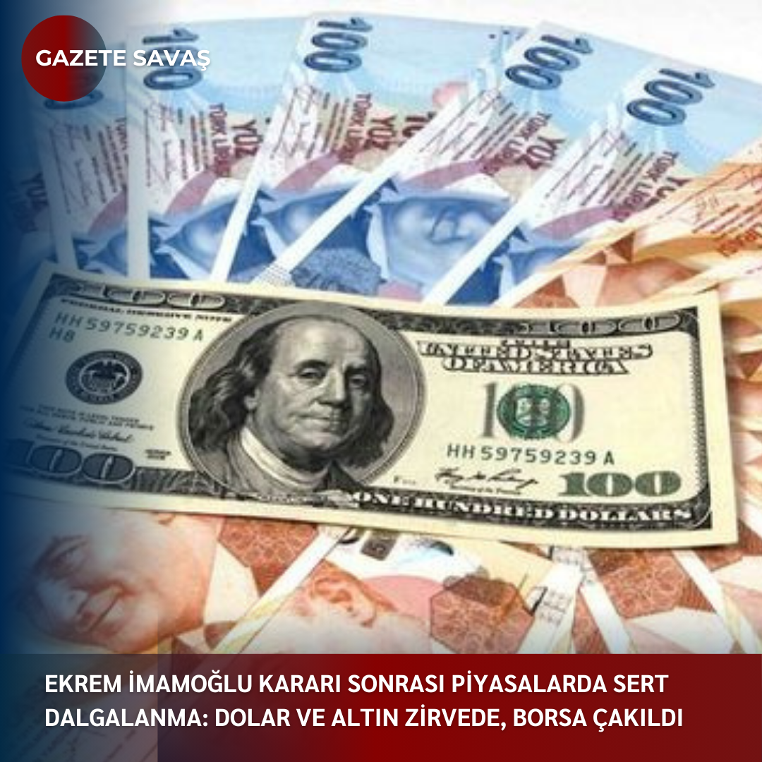 EKREM İMAMOĞLU KARARI SONRASI PİYASALARDA SERT DALGALANMA: DOLAR VE ALTIN ZİRVEDE, BORSA ÇAKILDI