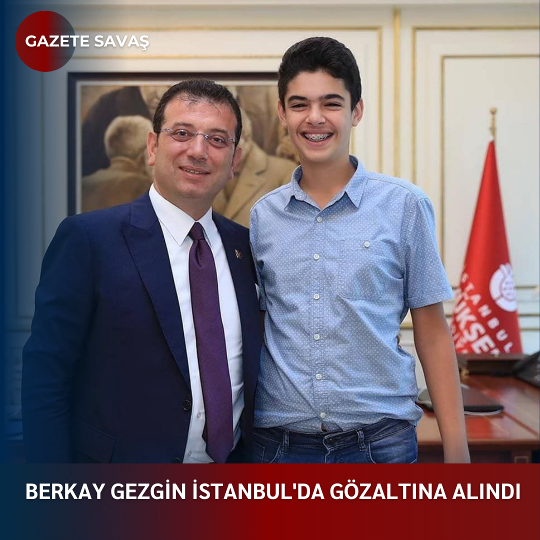 BERKAY GEZGİN İSTANBUL’da GÖZALTINA ALINDI
