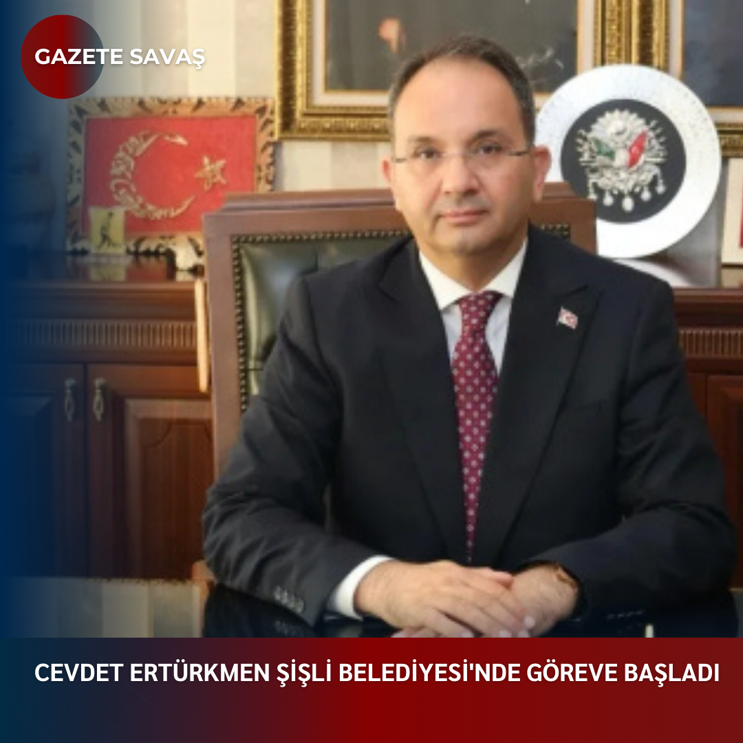 CEVDET ERTÜRKMEN ŞİŞLİ BELEDİYESİ’nde GÖREVE BAŞLADI