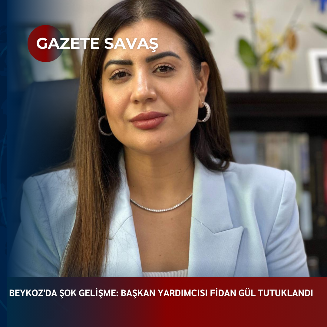 BEYKOZ’da ŞOK GELİŞME: BAŞKAN YARDIMCISI FİDAN GÜL TUTUKLANDI