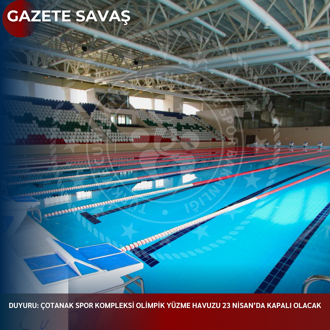 DUYURU: ÇOTANAK SPOR KOMPLEKSİ OLİMPİK YÜZME HAVUZU 23 NİSAN’da KAPALI OLACAK