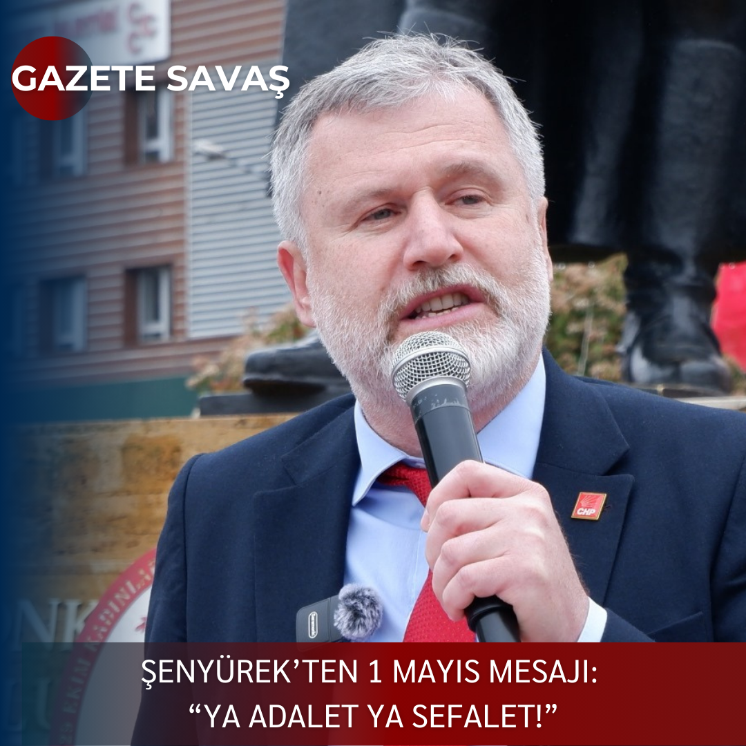 ŞENYÜREK’ten 1 MAYIS MESAJI: “YA ADALET YA SEFALET!”