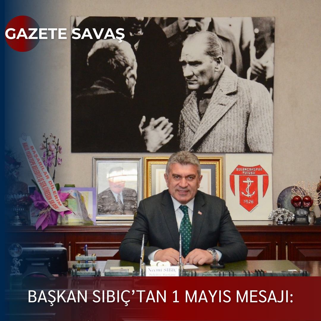 BAŞKAN SIBIÇ’tan 1 MAYIS MESAJI: