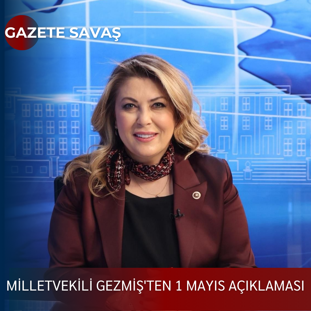 MİLLETVEKİLİ GEZMİŞ’ten 1 MAYIS AÇIKLAMASI
