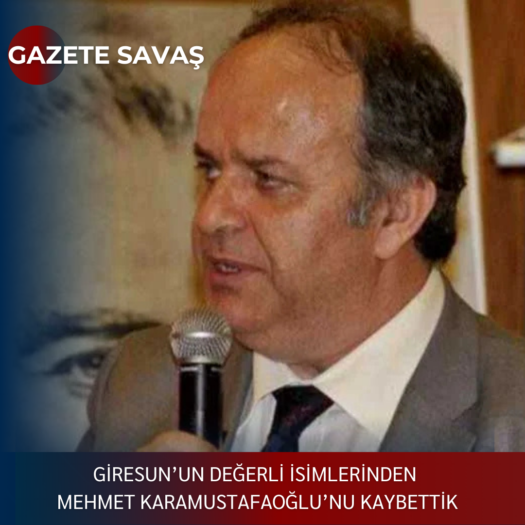 GİRESUN’un DEĞERLİ İSİMLERİNDEN MEHMET KARAMUSTAFAOĞLU’nu KAYBETTİK