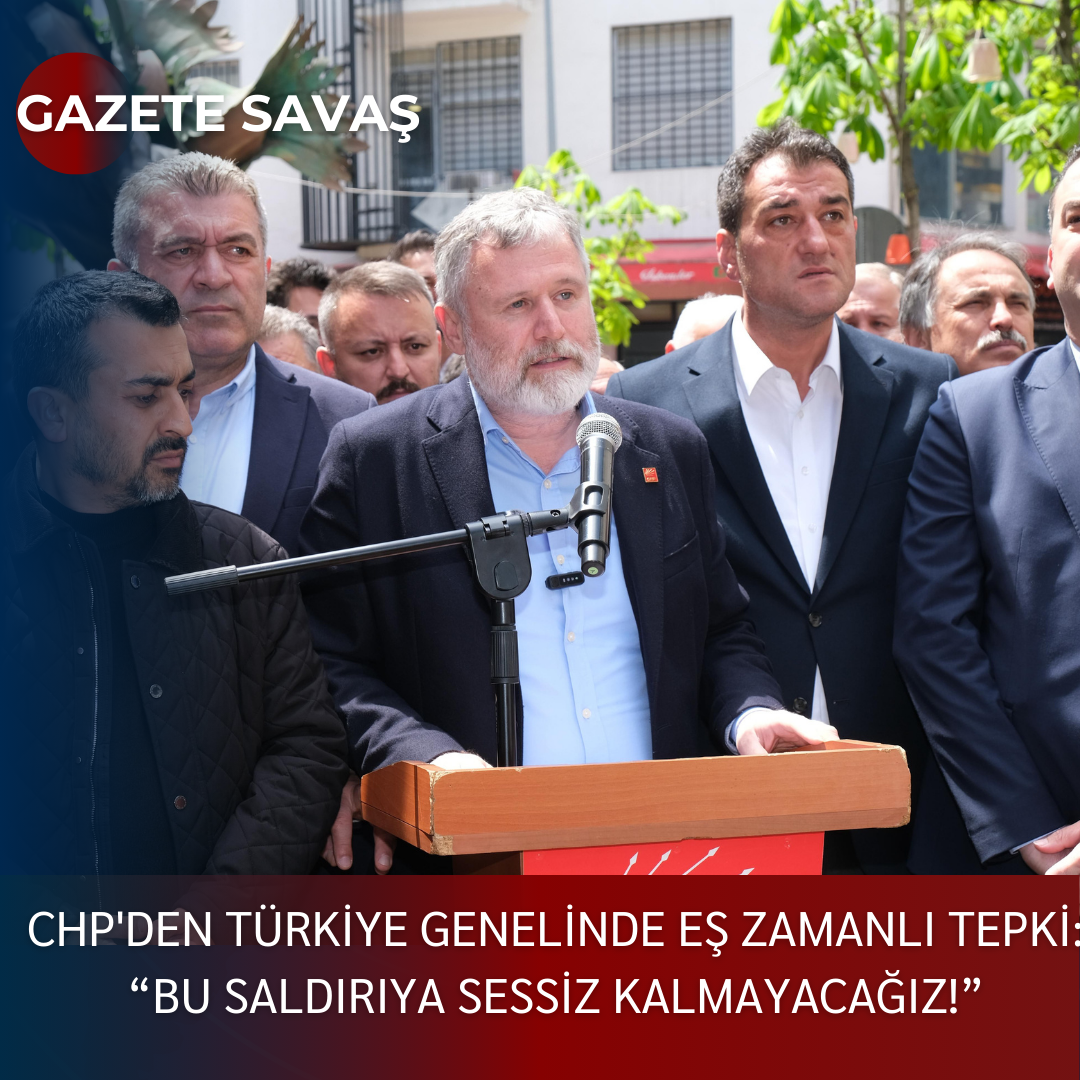 CHP’DEN TÜRKİYE GENELİNDE EŞ ZAMANLI TEPKİ: “BU SALDIRIYA SESSİZ KALMAYACAĞIZ!”