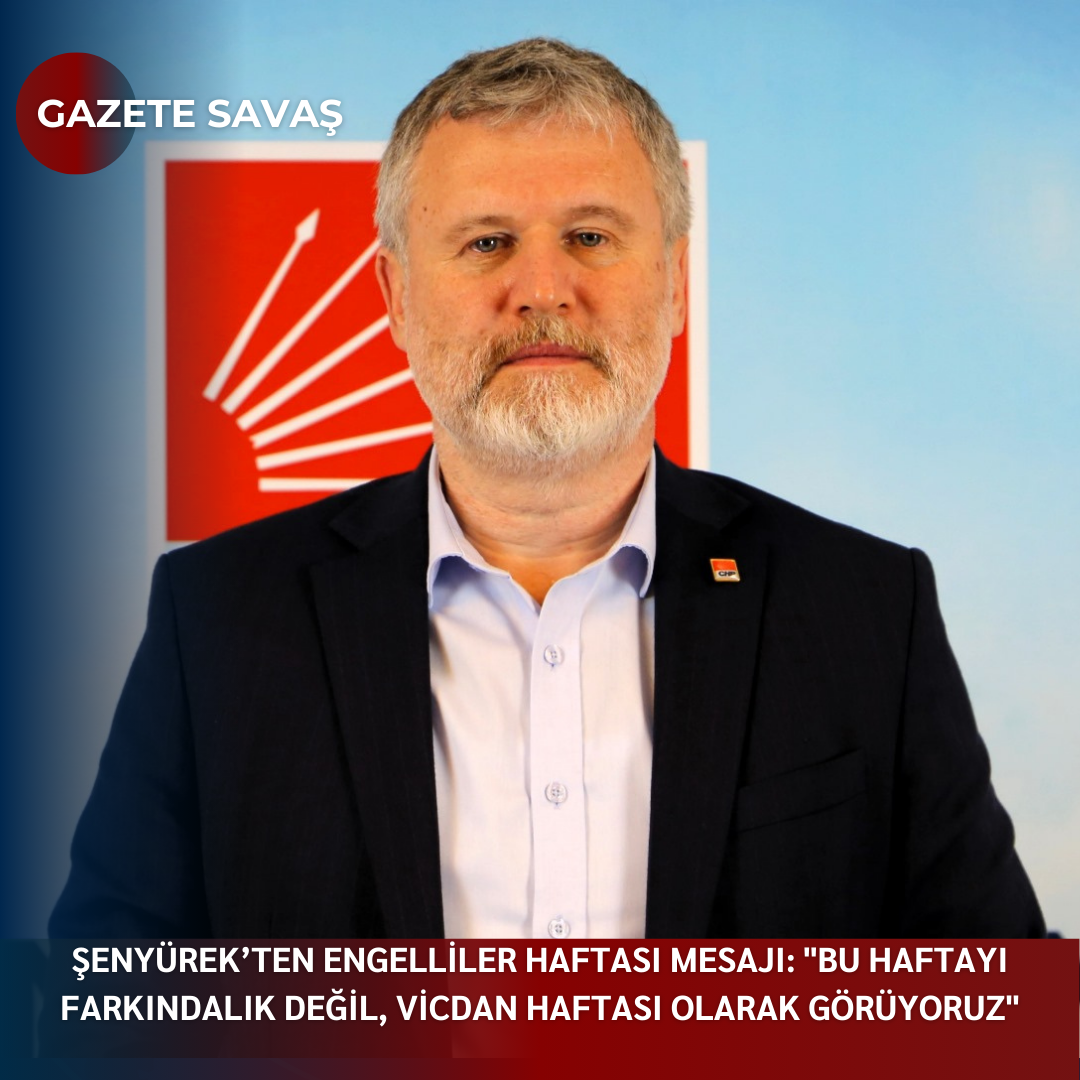 ŞENYÜREK’TEN ENGELLİLER HAFTASI MESAJI: “BU HAFTAYI FARKINDALIK DEĞİL, VİCDAN HAFTASI OLARAK GÖRÜYORUZ”
