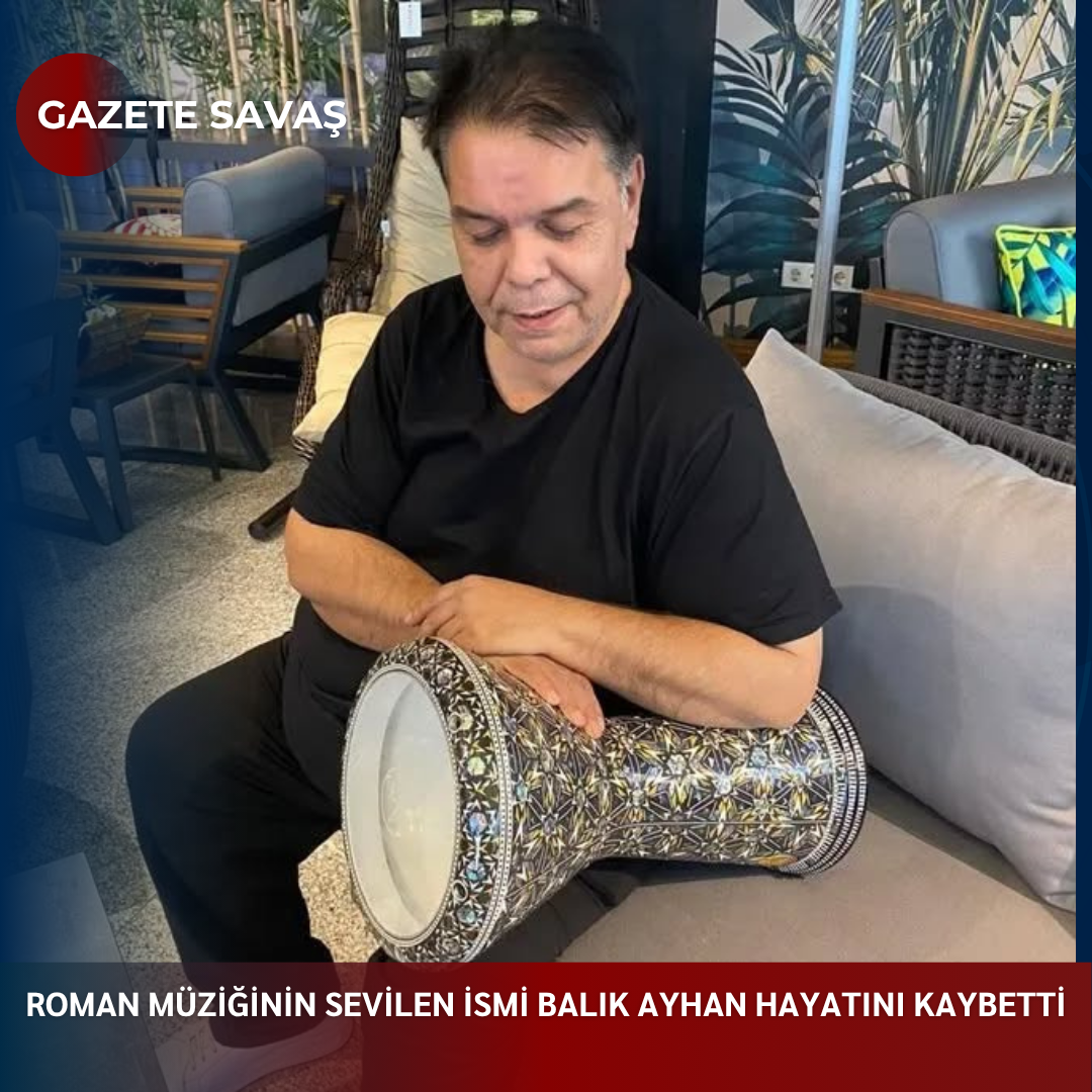 ROMAN MÜZİĞİNİN SEVİLEN İSMİ BALIK AYHAN HAYATINI KAYBETTİ