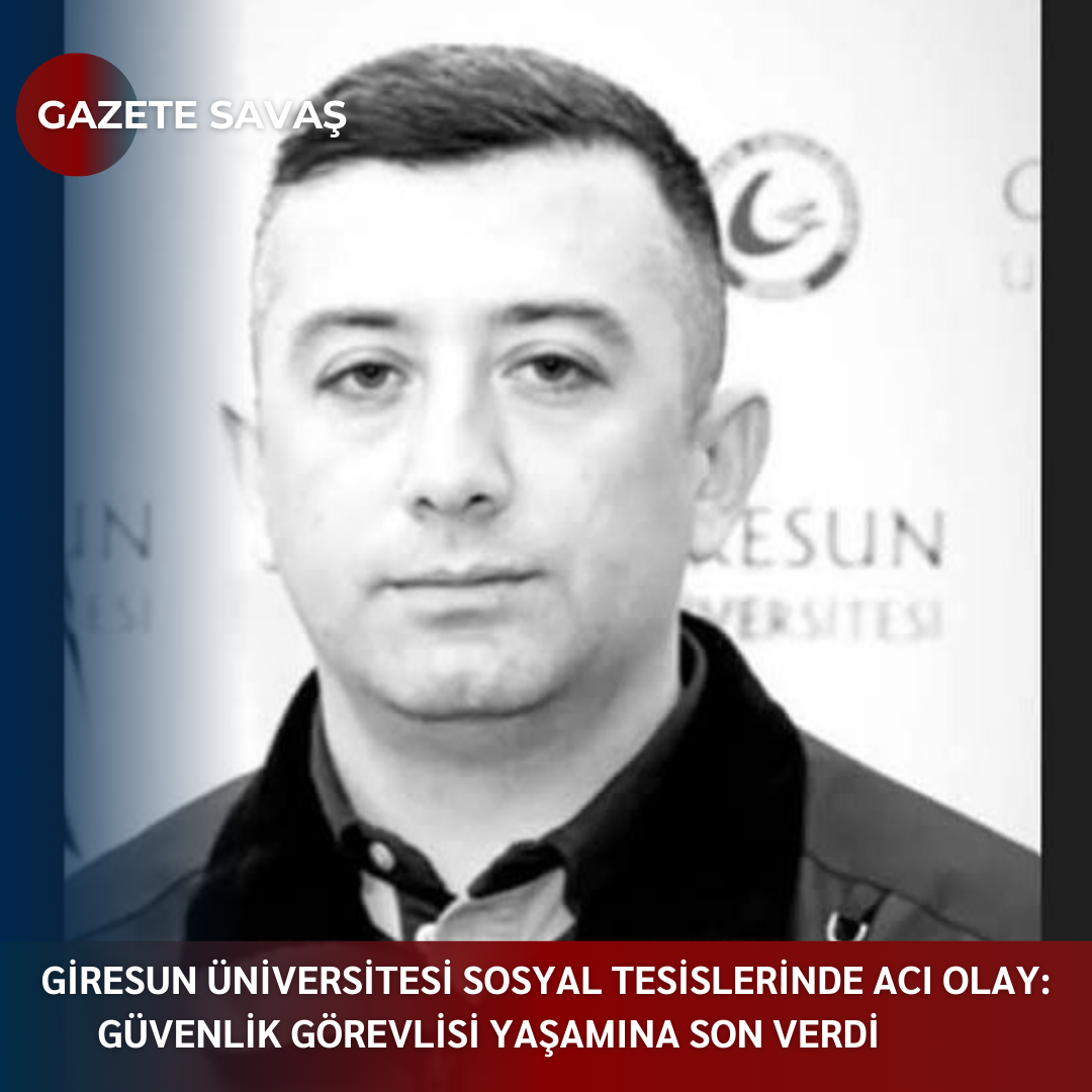GİRESUN ÜNİVERSİTESİ SOSYAL TESİSLERİNDE ACI OLAY: GÜVENLİK GÖREVLİSİ YAŞAMINA SON VERDİ
