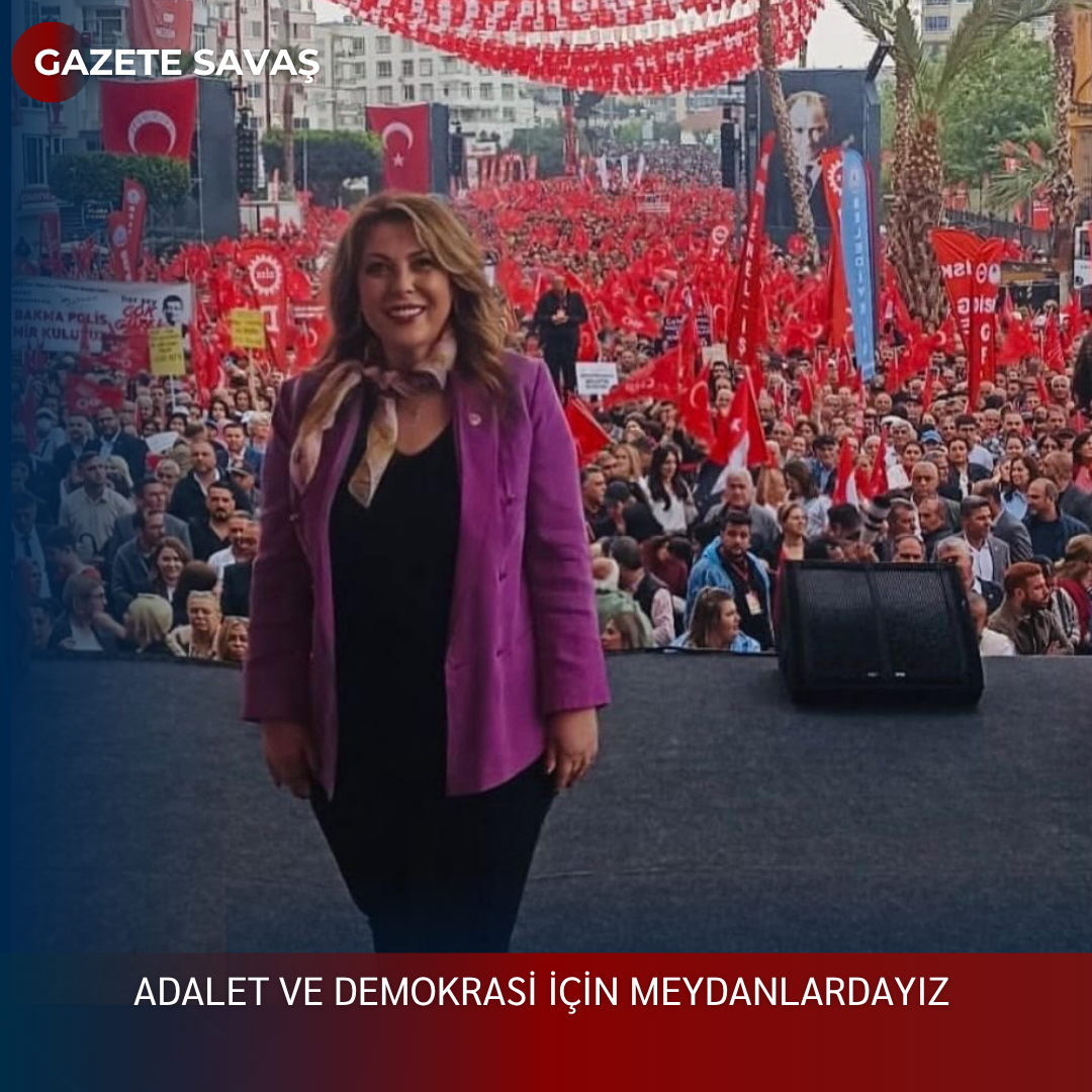 ADALET VE DEMOKRASİ İÇİN MEYDANLARDAYIZ