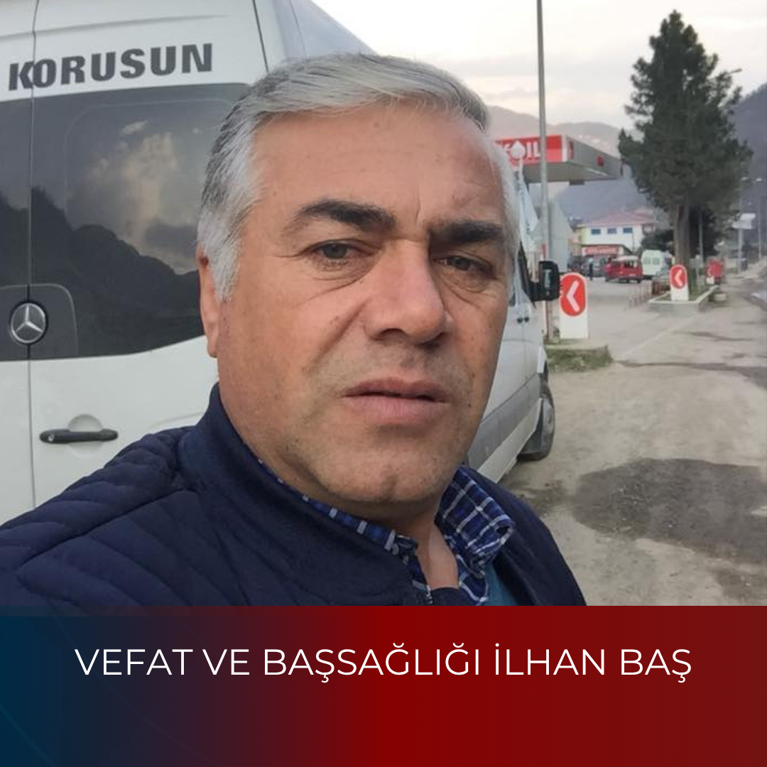 VEFAT VE BAŞSAĞLIĞI İLHAN BAŞ