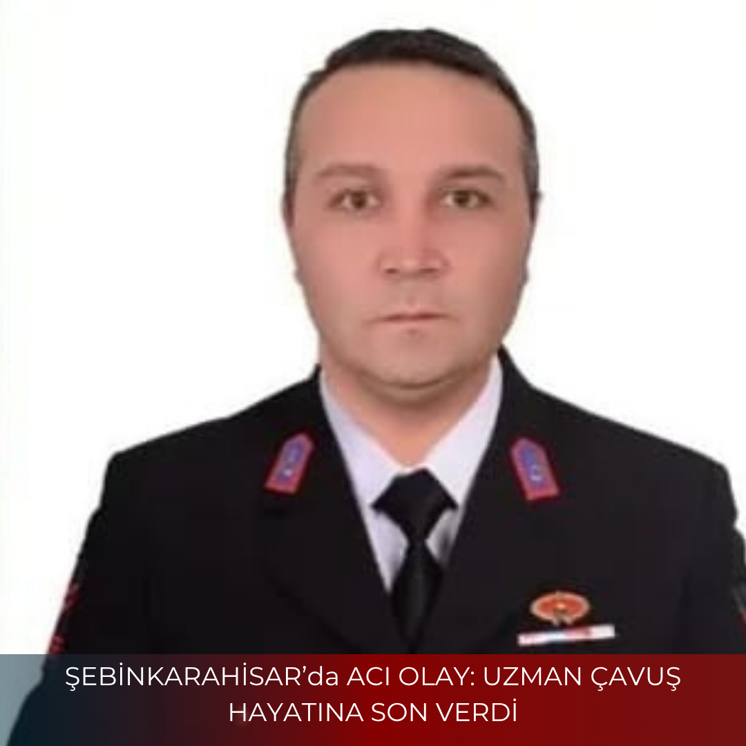 ŞEBİNKARAHİSAR’da ACI OLAY: UZMAN ÇAVUŞ HAYATINA SON VERDİ