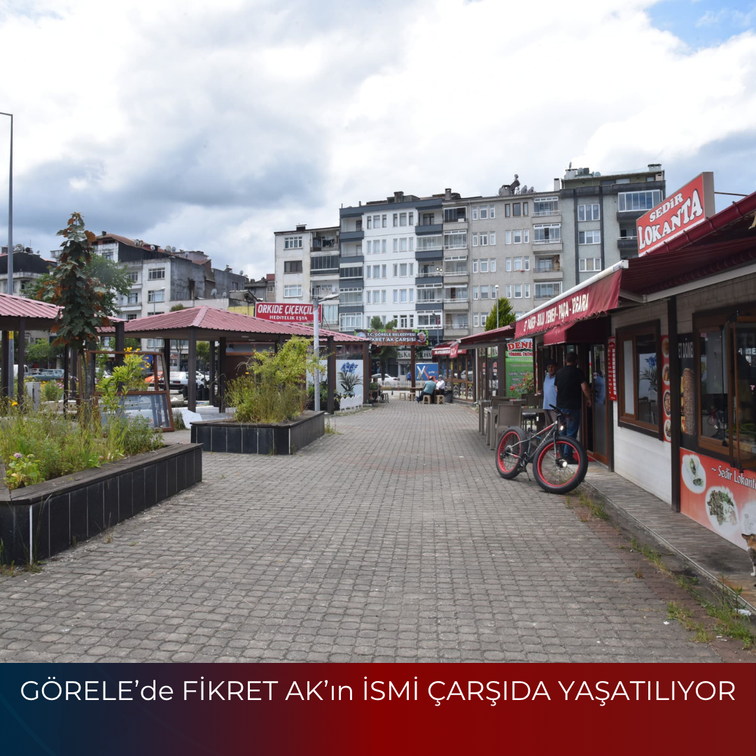 GÖRELE’de FİKRET AK’ın İSMİ ÇARŞIDA YAŞATILIYOR