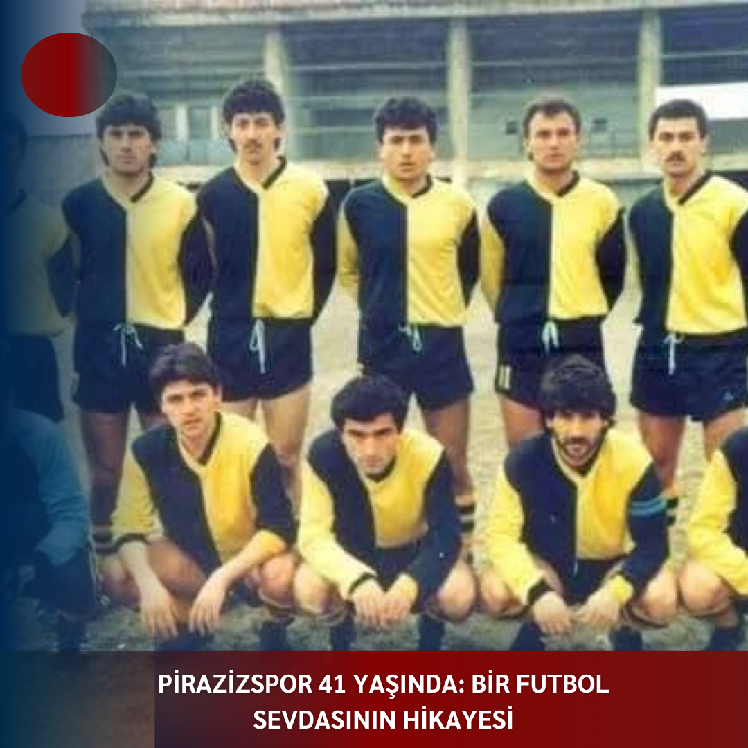 PİRAZİZSPOR 41 YAŞINDA: BİR FUTBOL SEVDASININ HİKAYESİ