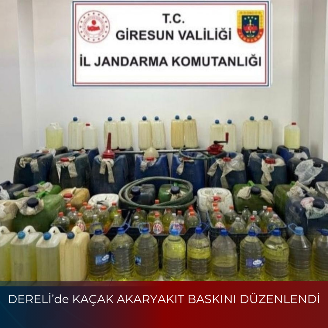 DERELİ’de KAÇAK AKARYAKIT BASKINI DÜZENLENDİ