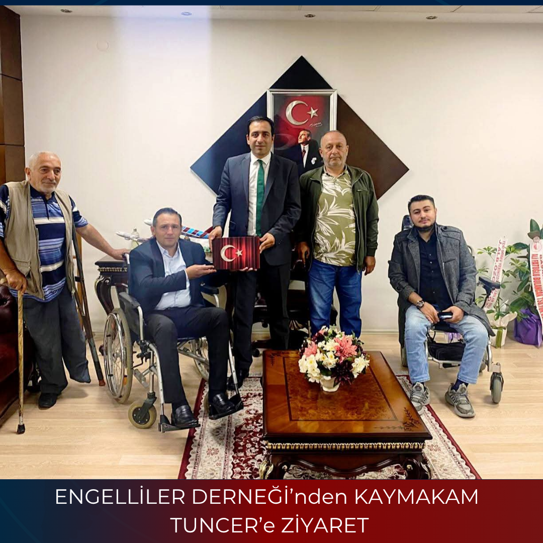 ENGELLİLER DERNEĞİ’nden KAYMAKAM TUNCER’e ZİYARET