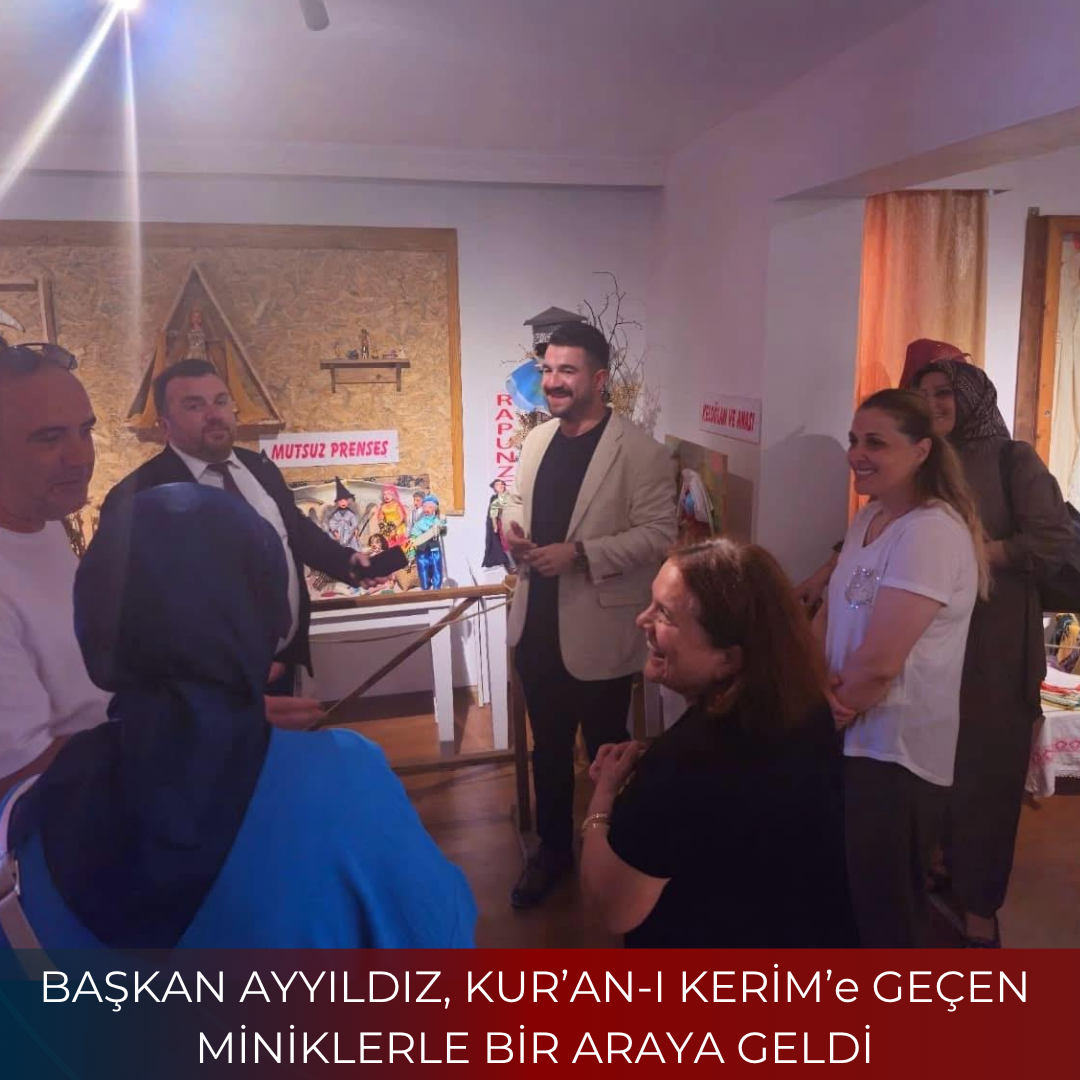 BAŞKAN AYYILDIZ, KUR’AN-I KERİM’e GEÇEN MİNİKLERLE BİR ARAYA GELDİ