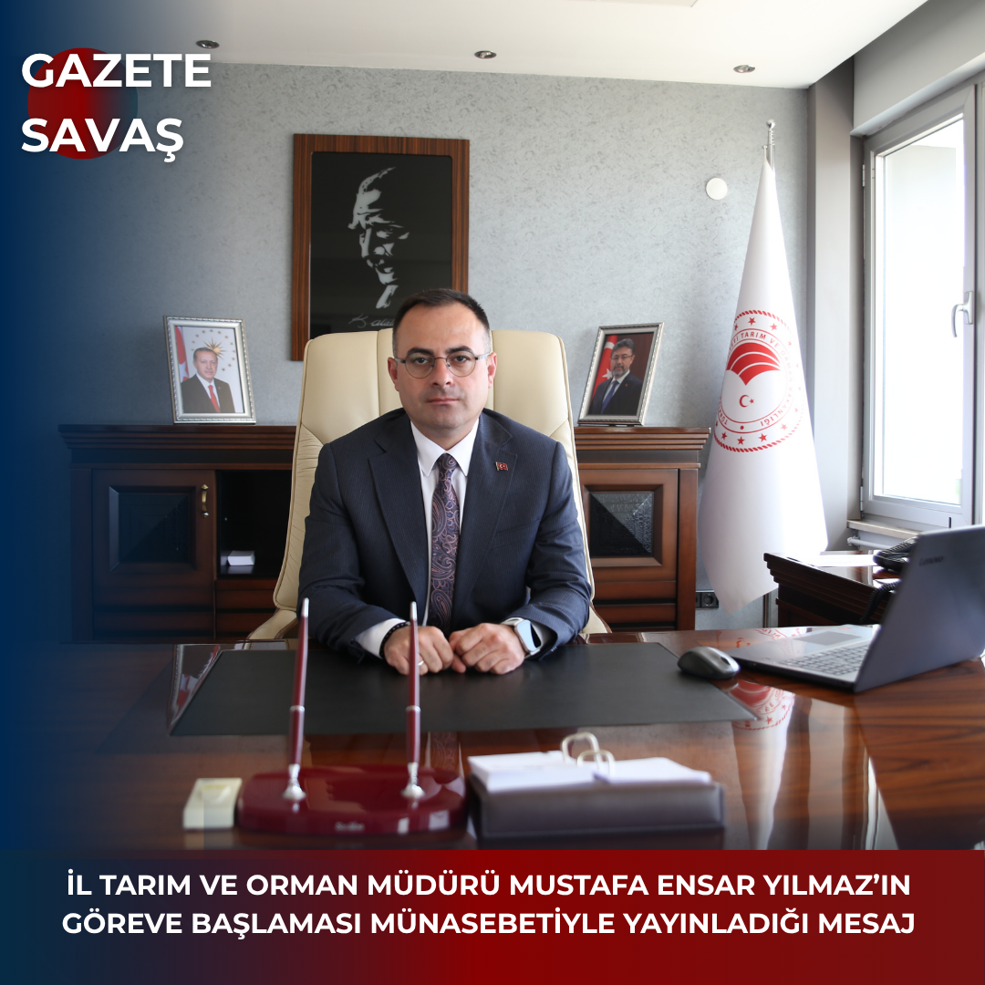 İL TARIM VE ORMAN MÜDÜRÜ MUSTAFA ENSAR YILMAZ’IN GÖREVE BAŞLAMASI MÜNASEBETİYLE YAYINLADIĞI MESAJ