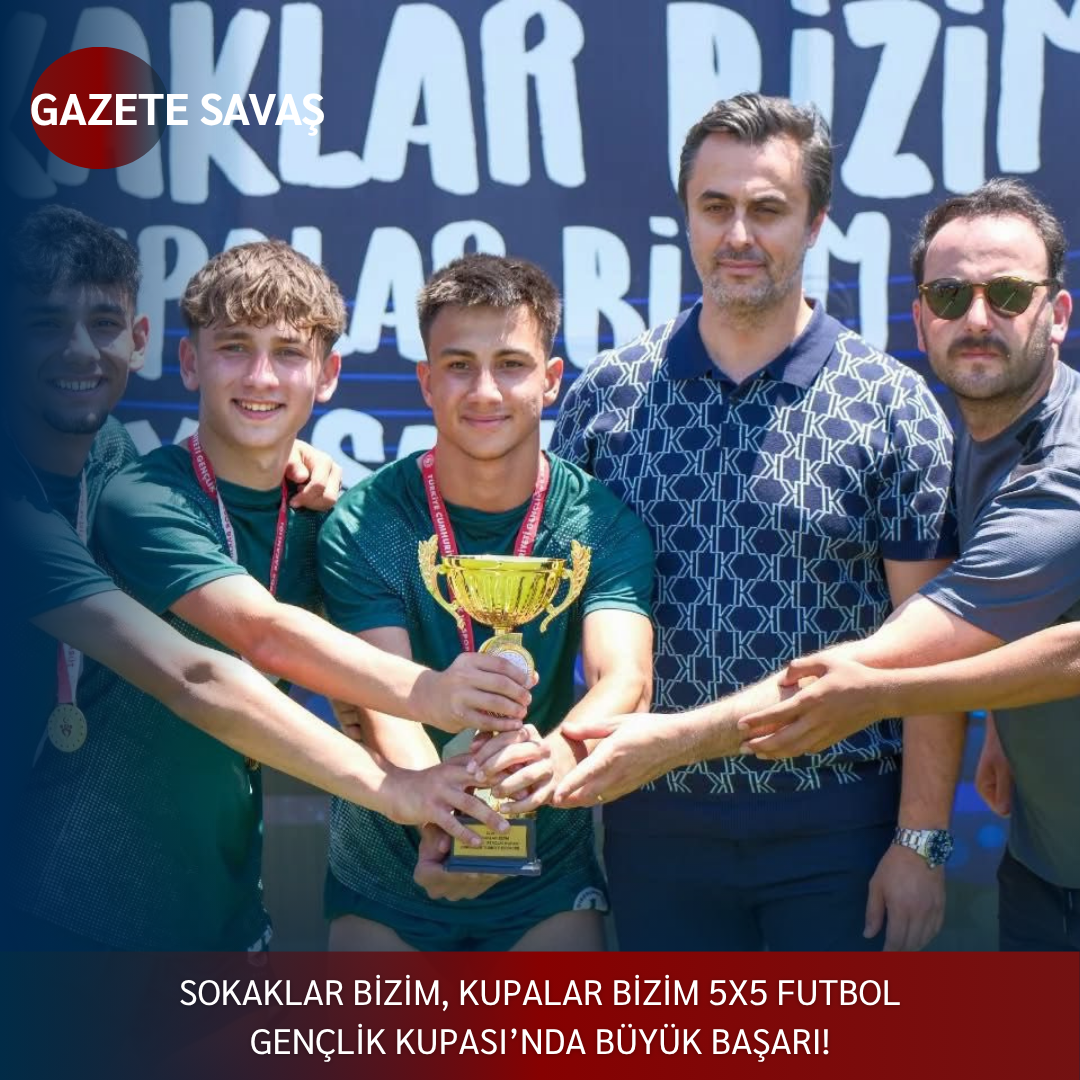 Sokaklar Bizim, Kupalar Bizim 5×5 Futbol Gençlik Kupası’nda Büyük Başarı!