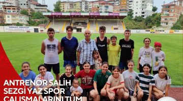 ANTRENÖR SALİH SEZGİ YAZ SPOR ÇALIŞMALARINI TÜM HIZIYLA DEVAM ETTİRİYOR