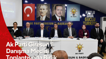 AK PARTİ GİRESUN İL DANIŞMA MECLİSİ TOPLANTISINDA BİRLİK VE BERABERLİK MESAJI