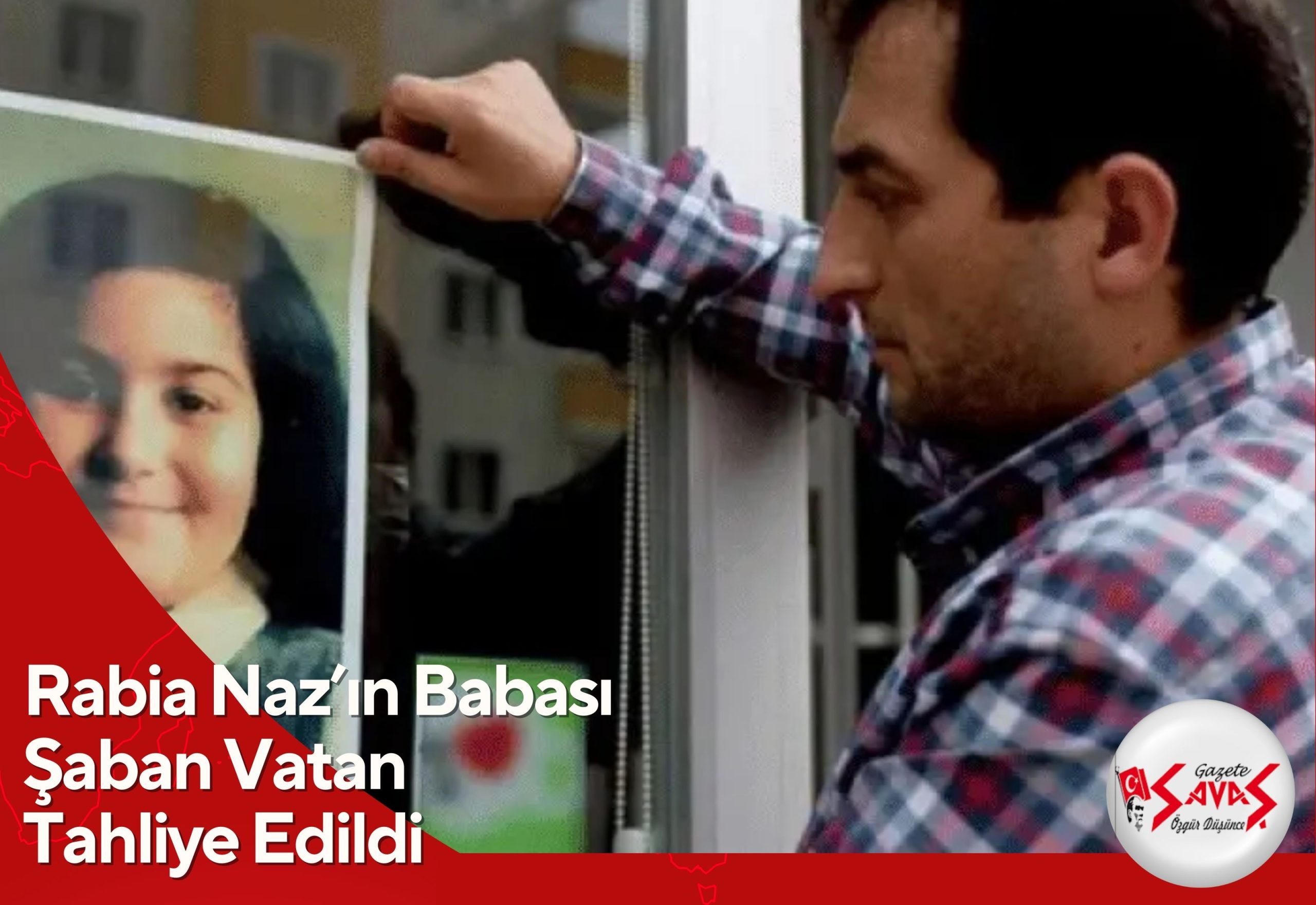 Rabia Naz’ın Babası Şaban Vatan Tahliye Edildi