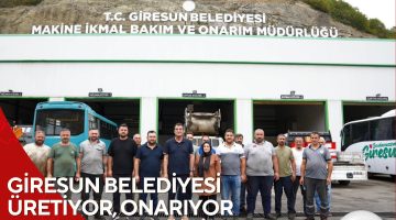 GİRESUN BELEDİYESİ ÜRETİYOR, ONARIYOR VE TASARRUF SAĞLIYOR